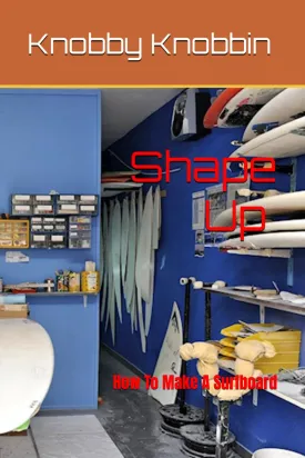 Shape Up How To Make A Surfboard: A comprehensive, in-depth guide to making a surfboard. All the tricks, shortcuts and secrets revealed. With this book youll make a surfboard Paperback  March 2, 2024